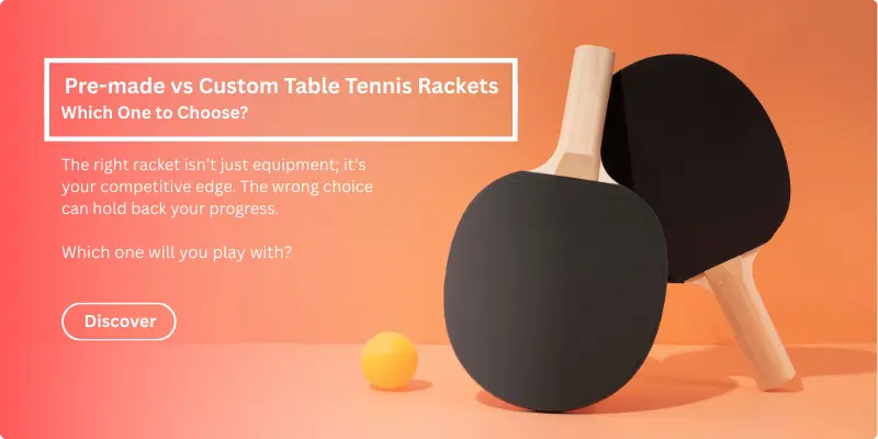 Pre-made vs Custom Table tennis Racket