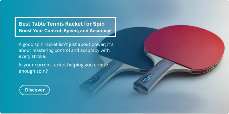 Best Table Tennis Racket for Spin