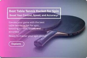 Best Table Tennis Racket for Spin: Boost Your Control, Speed, and Accuracy